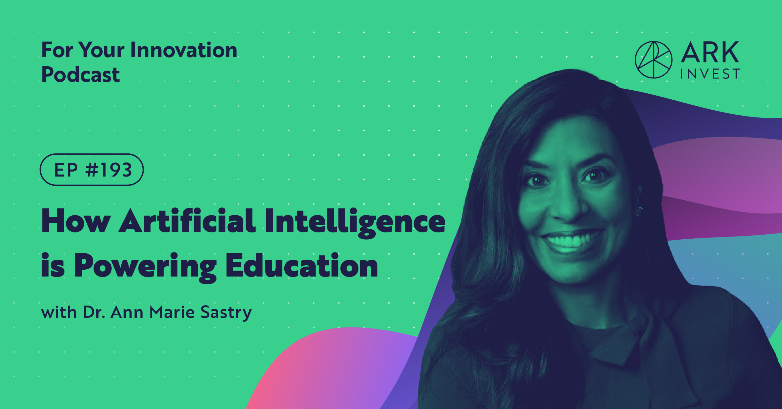 How Artificial Intelligence is Powering Education with Dr. Ann Marie Sastry  - ARK Podcast
