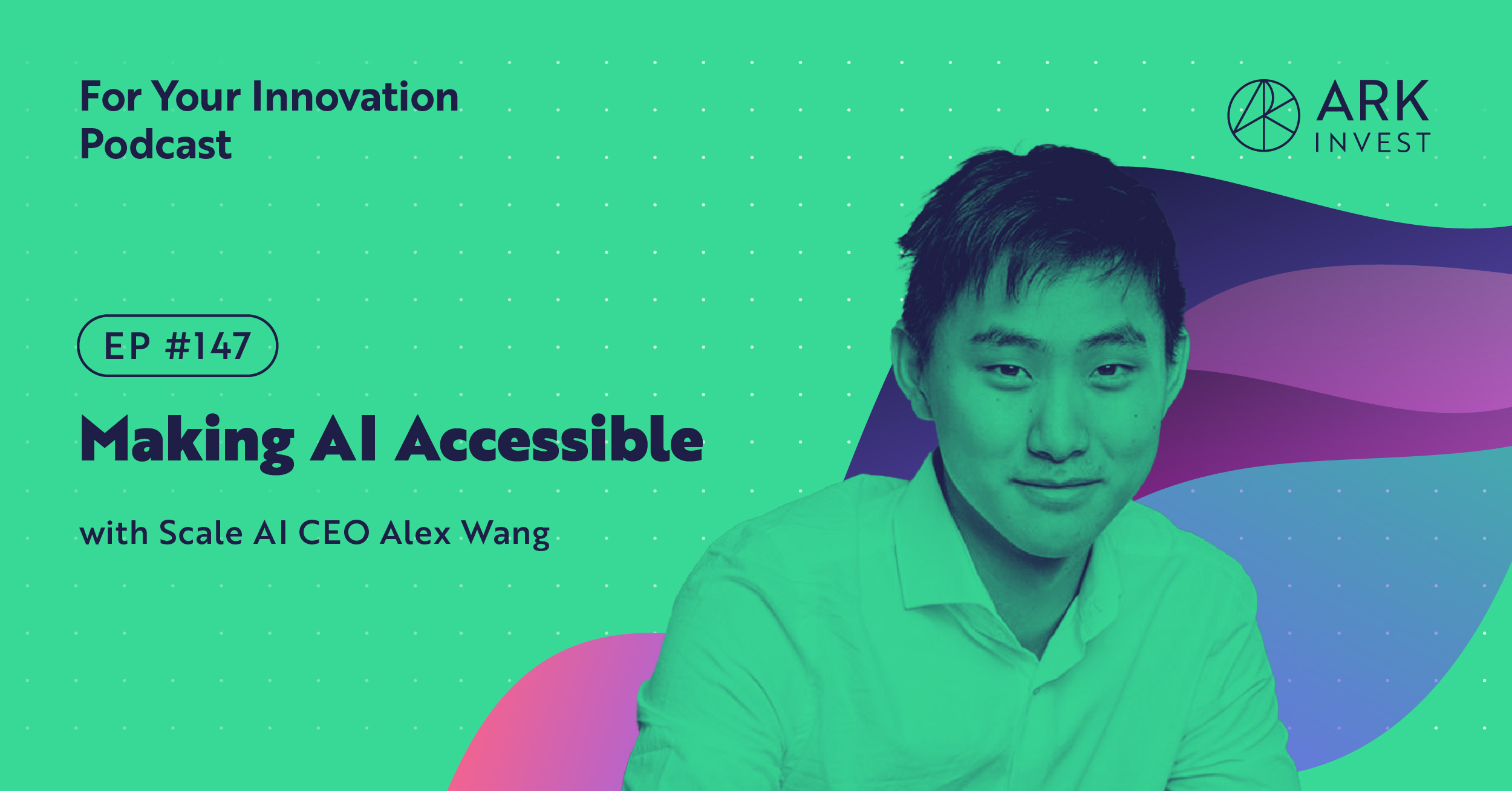 Making AI Accessible with Scale AI CEO Alex Wang - ARK Podcast