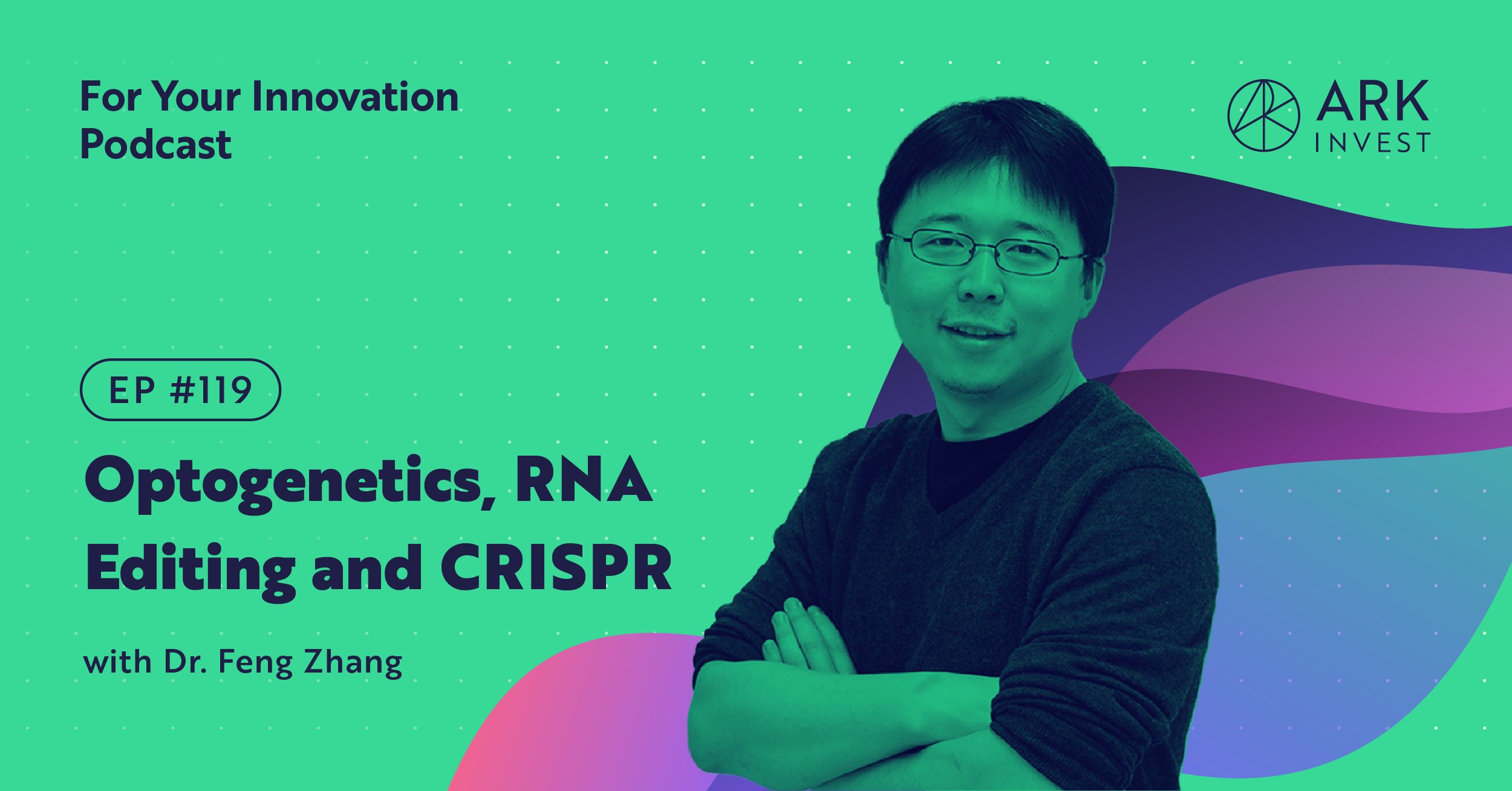 RNA Editing and CRISPR with Dr. Feng Zhang ARK Podcast