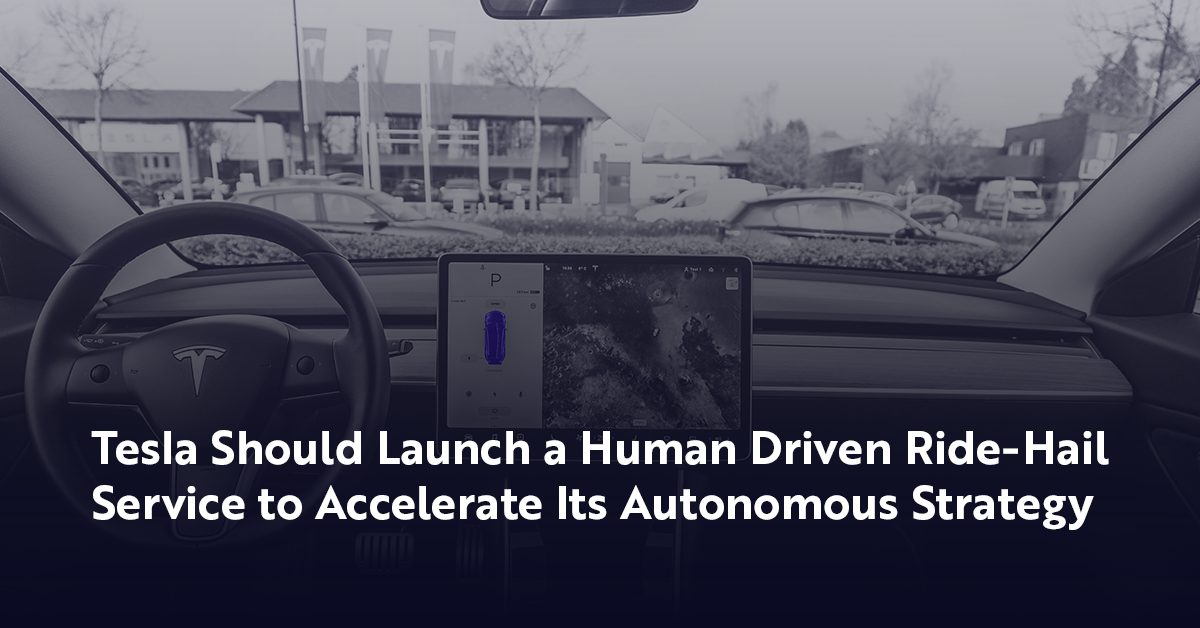 Tesla Should Launch a Human Driven RideHail Service to Accelerate Its