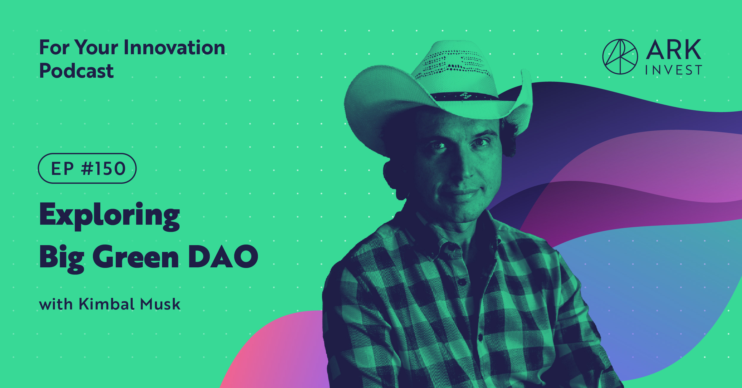 Exploring Big Green DAO with Kimbal Musk - ARK Podcast