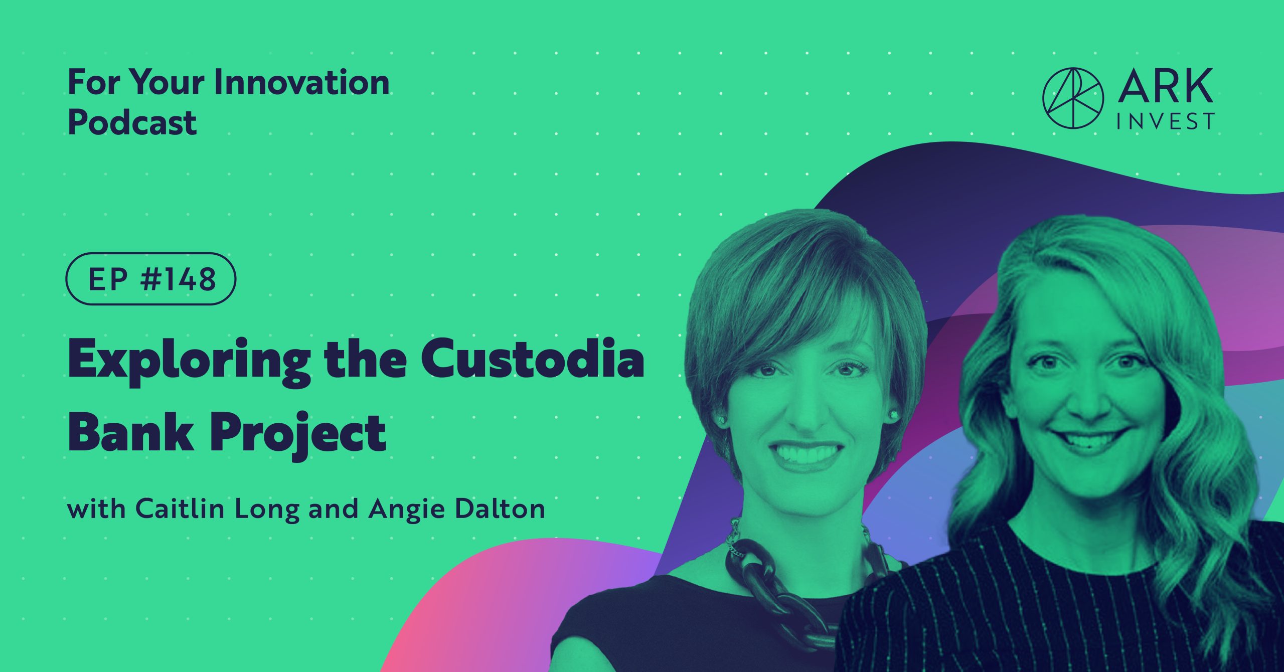 Exploring the Custodia Bank Project with Caitlin Long and Angie Dalton -  ARK Podcast